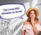 Top Local SEO Mistakes To Avoid for Better Local Visibility